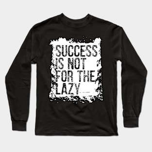 Success is not for the lazy Long Sleeve T-Shirt